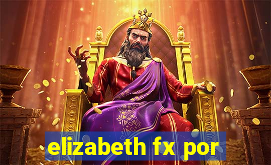 elizabeth fx por