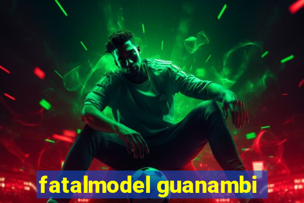 fatalmodel guanambi