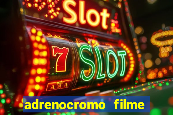 adrenocromo filme completo dublado