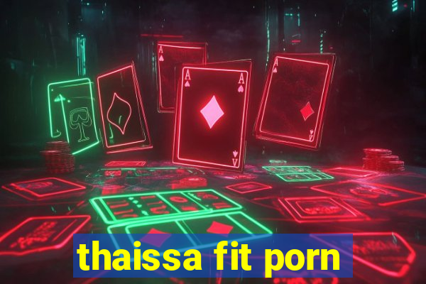 thaissa fit porn