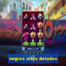 negros altos dotados