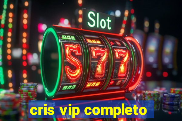 cris vip completo