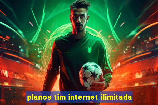 planos tim internet ilimitada