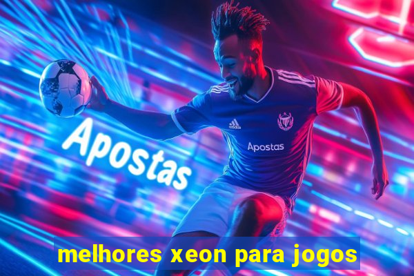 melhores xeon para jogos