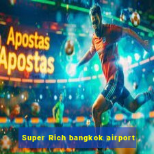 Super Rich bangkok airport