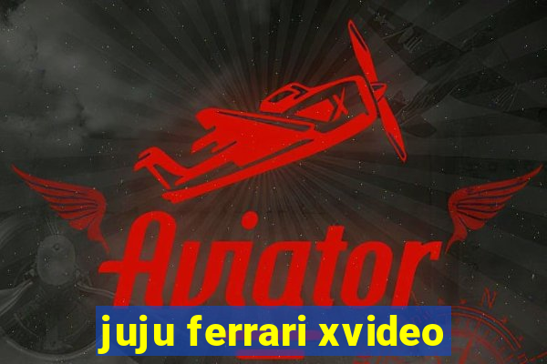 juju ferrari xvideo