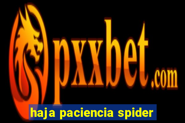 haja paciencia spider