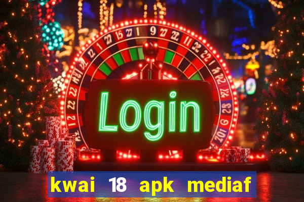 kwai 18 apk mediaf  re