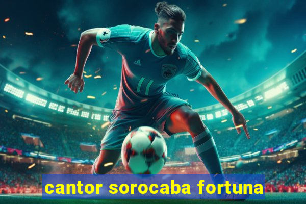 cantor sorocaba fortuna