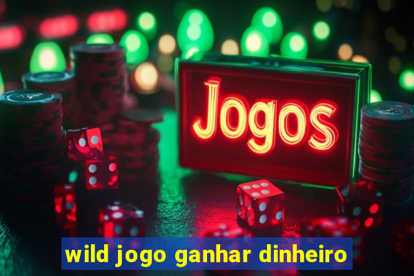 wild jogo ganhar dinheiro