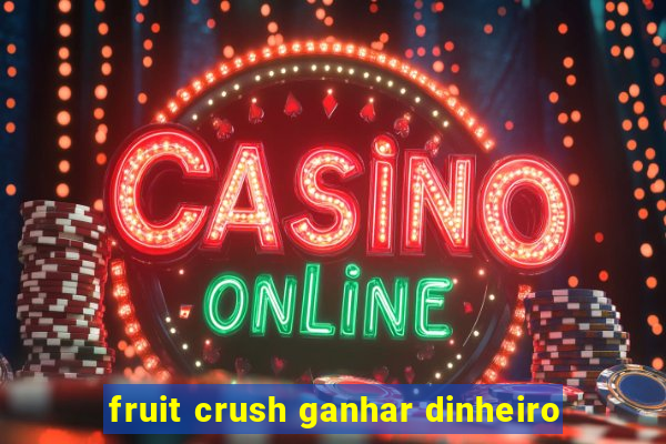 fruit crush ganhar dinheiro