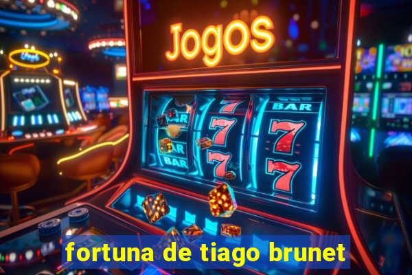 fortuna de tiago brunet