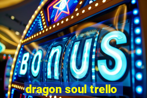 dragon soul trello