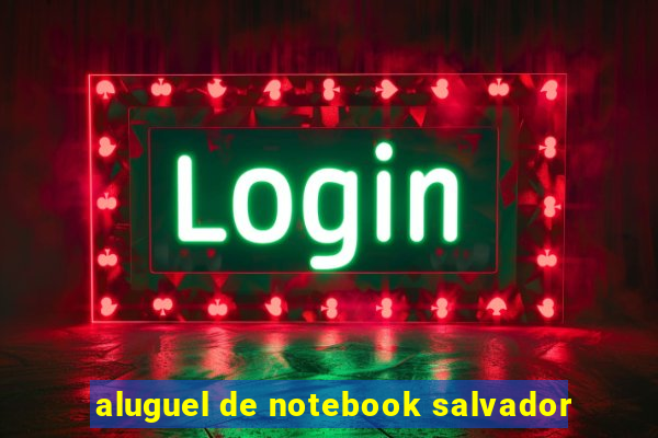 aluguel de notebook salvador