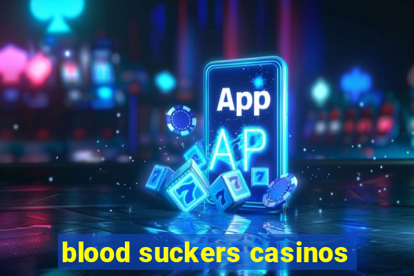 blood suckers casinos