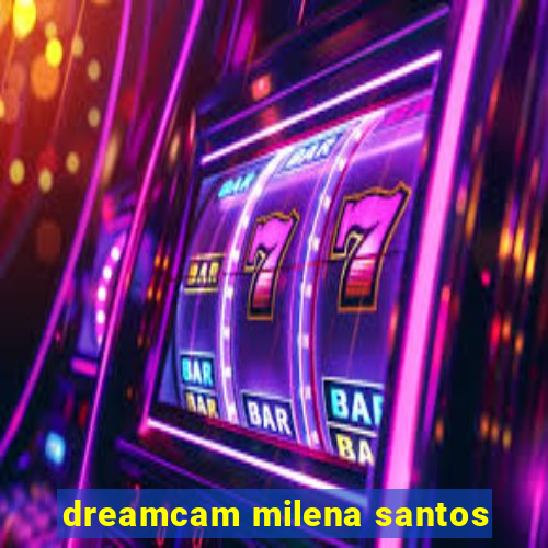 dreamcam milena santos