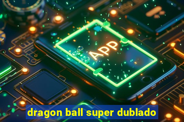 dragon ball super dublado