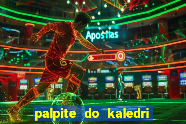 palpite do kaledri para o jogo do bicho