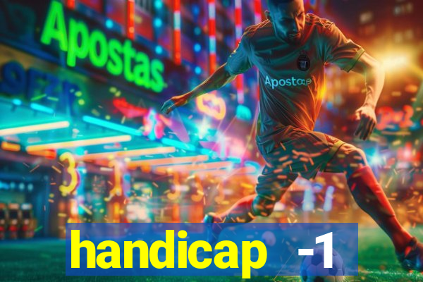 handicap -1 primeiro tempo