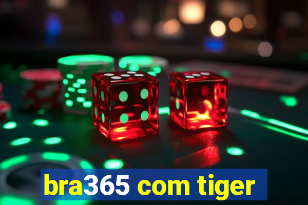 bra365 com tiger