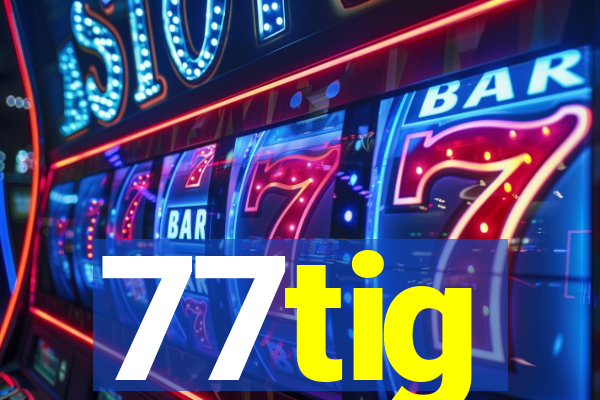 77tig