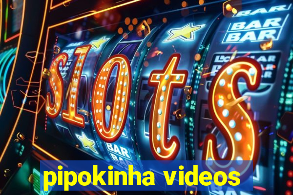 pipokinha videos