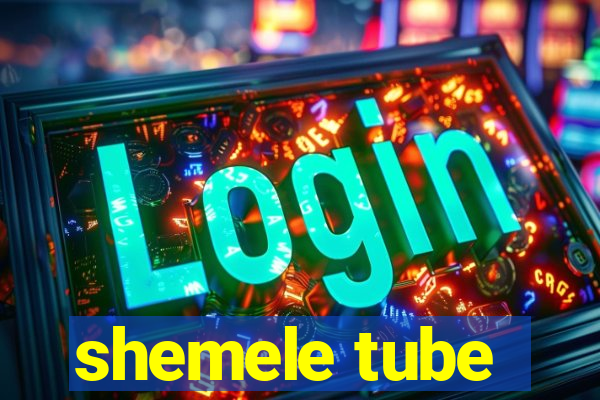 shemele tube