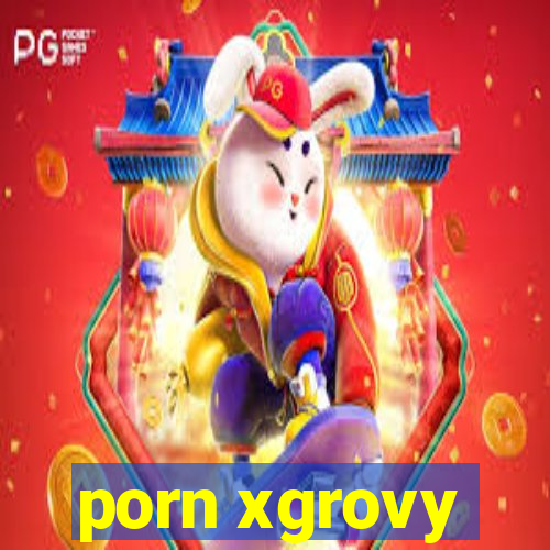 porn xgrovy