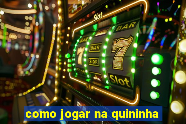 como jogar na quininha