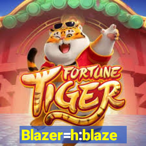 Blazer=h:blaze