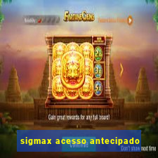 sigmax acesso antecipado