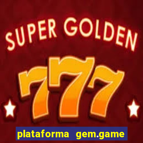 plataforma gem.game é confiável