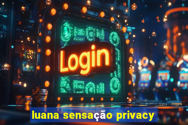 luana sensação privacy