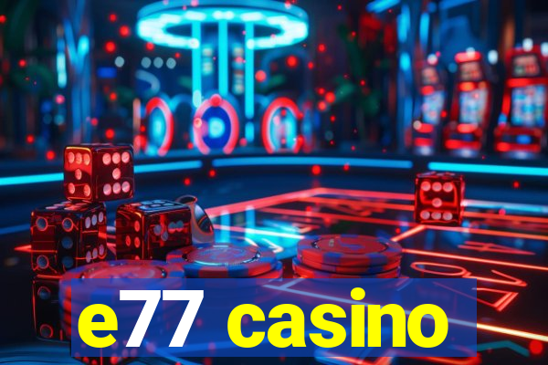 e77 casino